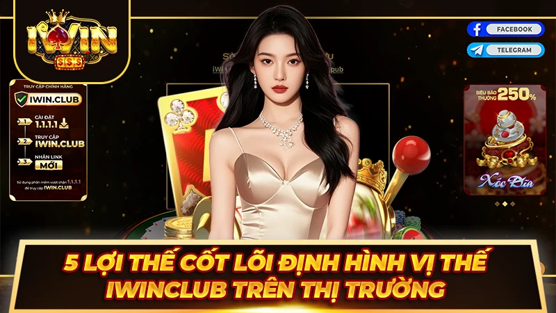 5 Lợi thế cốt lõi định hình vị thế Iwinclub trên thị trường